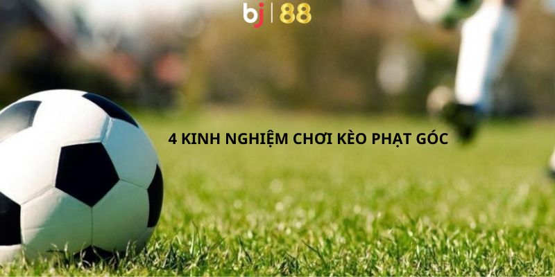 4 Kinh nghiệm đặt kèo phạt góc nhất định anh em phải biết