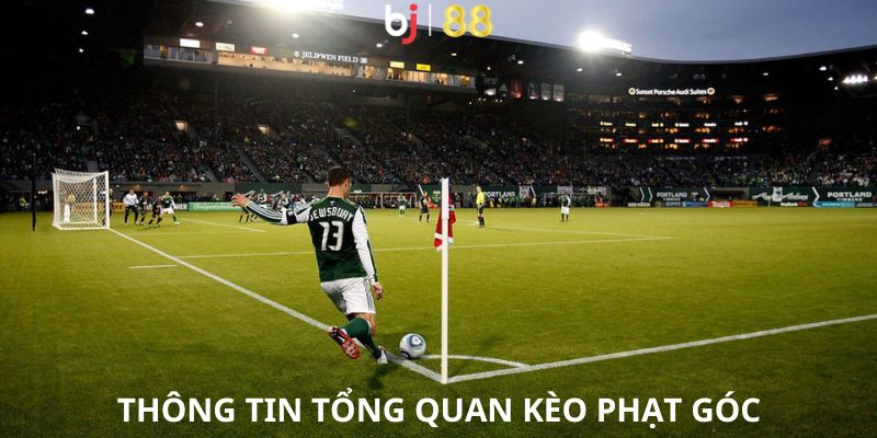 Toàn bộ thông tin tổng quan về kèo phạt góc