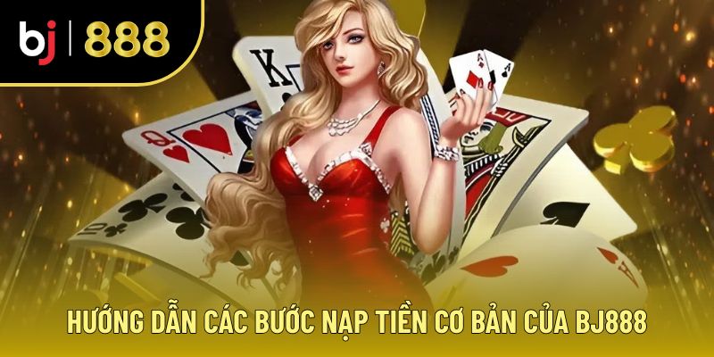 Hướng dẫn nạp tiền trong hành trình giới thiệu BJ888