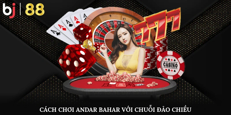 Cách đánh andar bahar với chuỗi đảo chiều