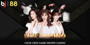 Cách chơi game shows casino