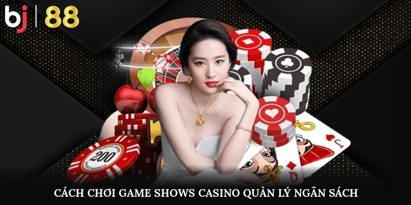 Cách chơi game shows casino giúp quản lý ngân sách