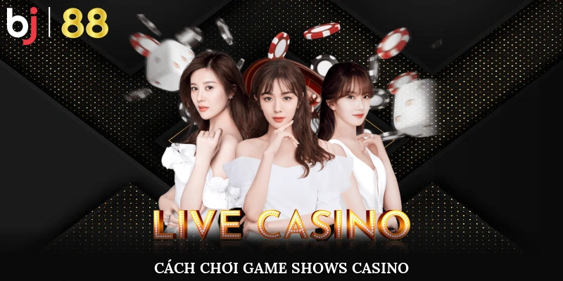Cách chơi game shows casino