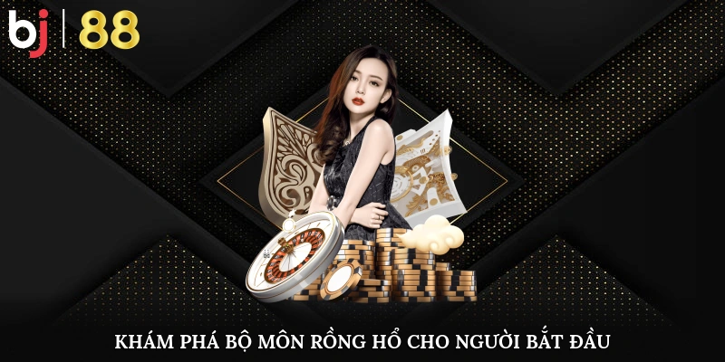 Khám phá bộ môn rồng hổ cho người bắt đầu